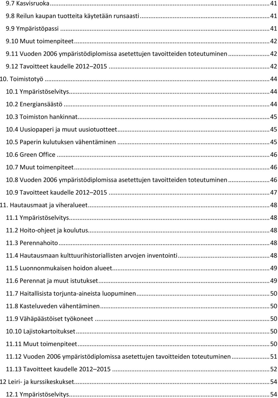 .. 45 10.4 Uusiopaperi ja muut uusiotuotteet... 45 10.5 Paperin kulutuksen vähentäminen... 45 10.6 Green Office... 46 10.7 Muut toimenpiteet... 46 10.8 Vuoden 2006 ympäristödiplomissa asetettujen tavoitteiden toteutuminen.