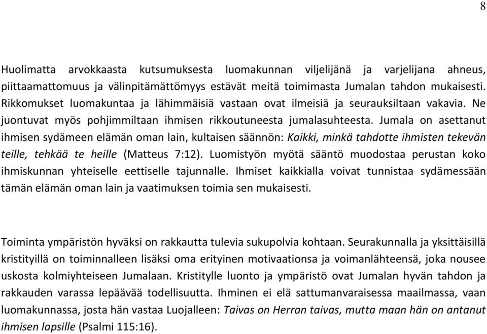 Jumala on asettanut ihmisen sydämeen elämän oman lain, kultaisen säännön: Kaikki, minkä tahdotte ihmisten tekevän teille, tehkää te heille (Matteus 7:12).