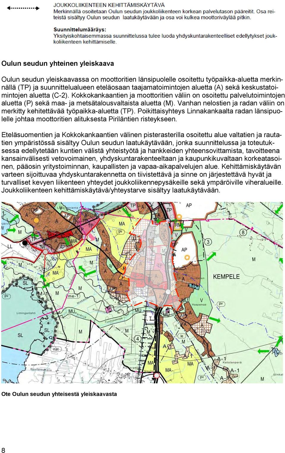 anhan nelostien ja radan väliin on rkitty kehitettävää työpaikka-aluetta (TP). Poikittaisyhteys Linnakankaalta radan länsipuolelle johtaa moottoritien alituksesta Piriläntien risteykseen.