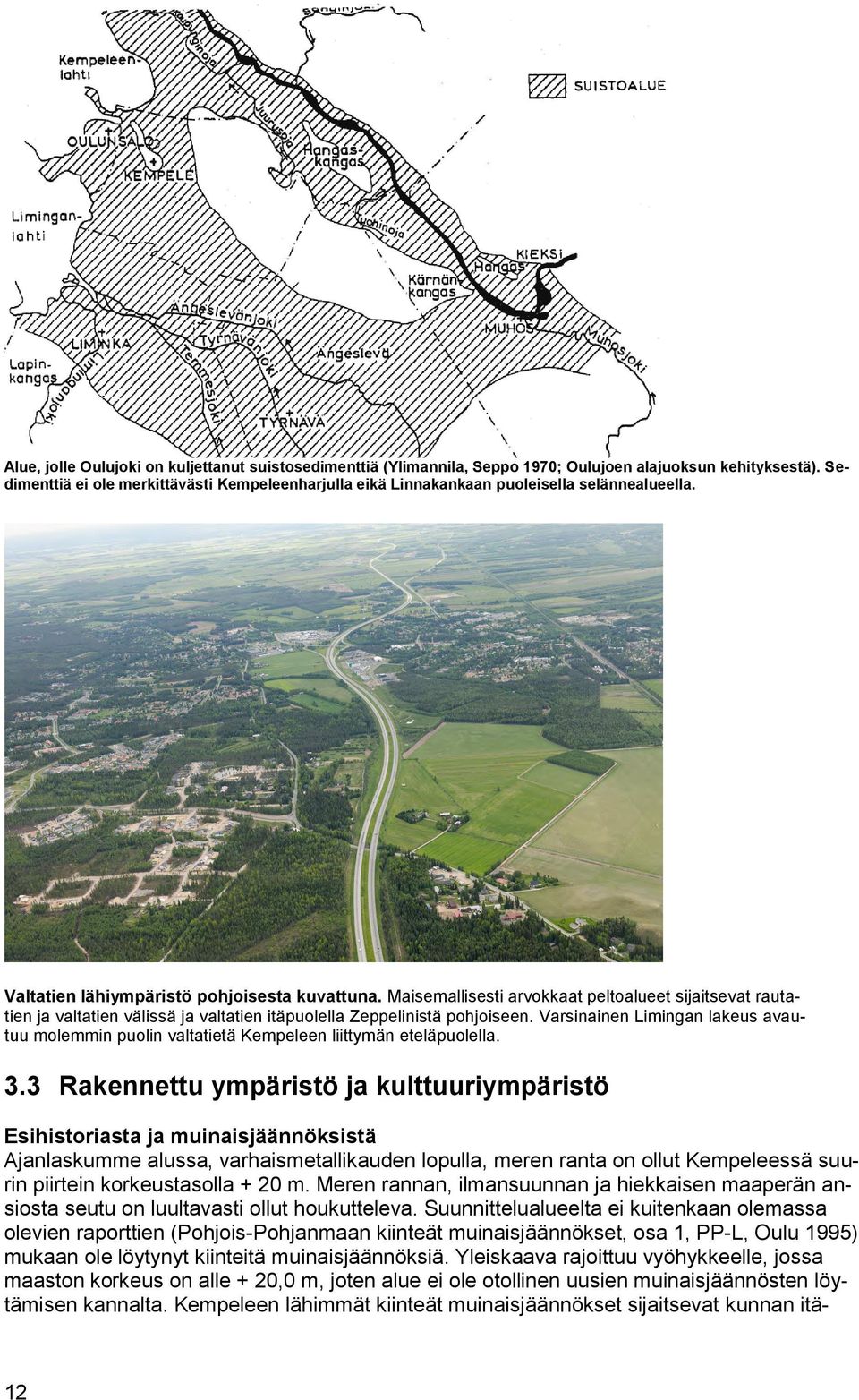 Maisemallisesti arvokkaat peltoalueet sijaitsevat rautatien ja valtatien välissä ja valtatien itäpuolella Zeppelinistä pohjoiseen.