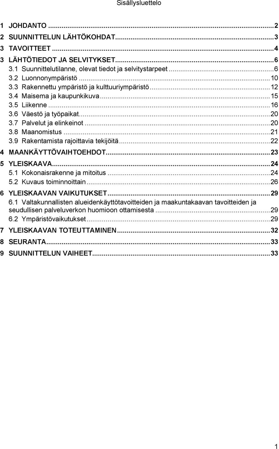 ...9 Rakentamista rajoittavia tekijöitä... MAANKÄYTTÖAIHTOEHDOT... 5 YLEISKAAA... 5. Kokonaisrakenne ja mitoitus... 5. Kuvaus toiminnoittain... 6 6 YLEISKAAAN AIKUTUKSET... 9 6.