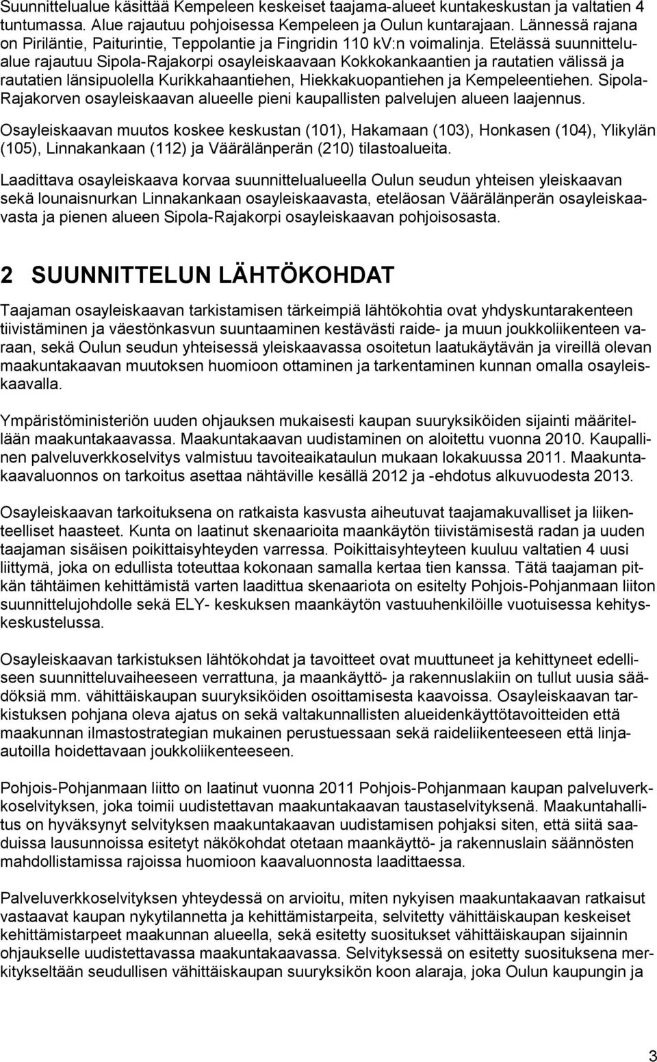 Etelässä suunnittelualue rajautuu Sipola-Rajakorpi osayleiskaavaan Kokkokankaantien ja rautatien välissä ja rautatien länsipuolella Kurikkahaantiehen, Hiekkakuopantiehen ja Kempeleentiehen.