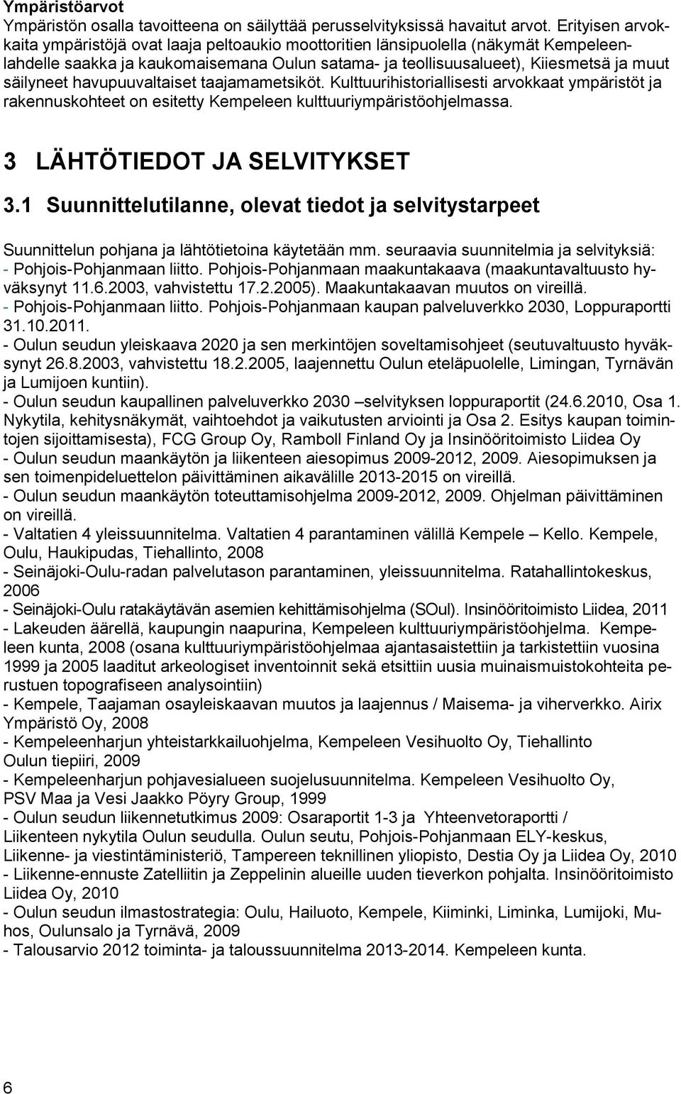 havupuuvaltaiset taajamatsiköt. Kulttuurihistoriallisesti arvokkaat ympäristöt ja rakennuskohteet on esitetty Kempeleen kulttuuriympäristöohjelmassa. LÄHTÖTIEDOT JA SELIKSET.