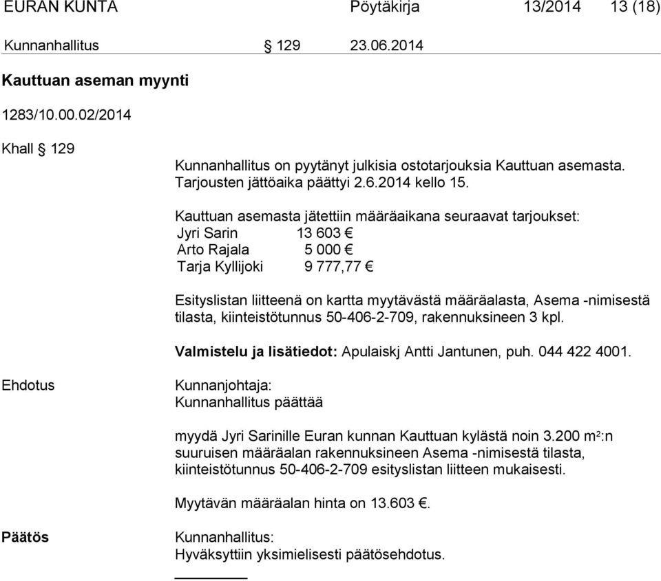 Kauttuan asemasta jätettiin määräaikana seuraavat tarjoukset: Jyri Sarin 13 603 Arto Rajala 5 000 Tarja Kyllijoki 9 777,77 Esityslistan liitteenä on kartta myytävästä määräalasta, Asema -nimisestä