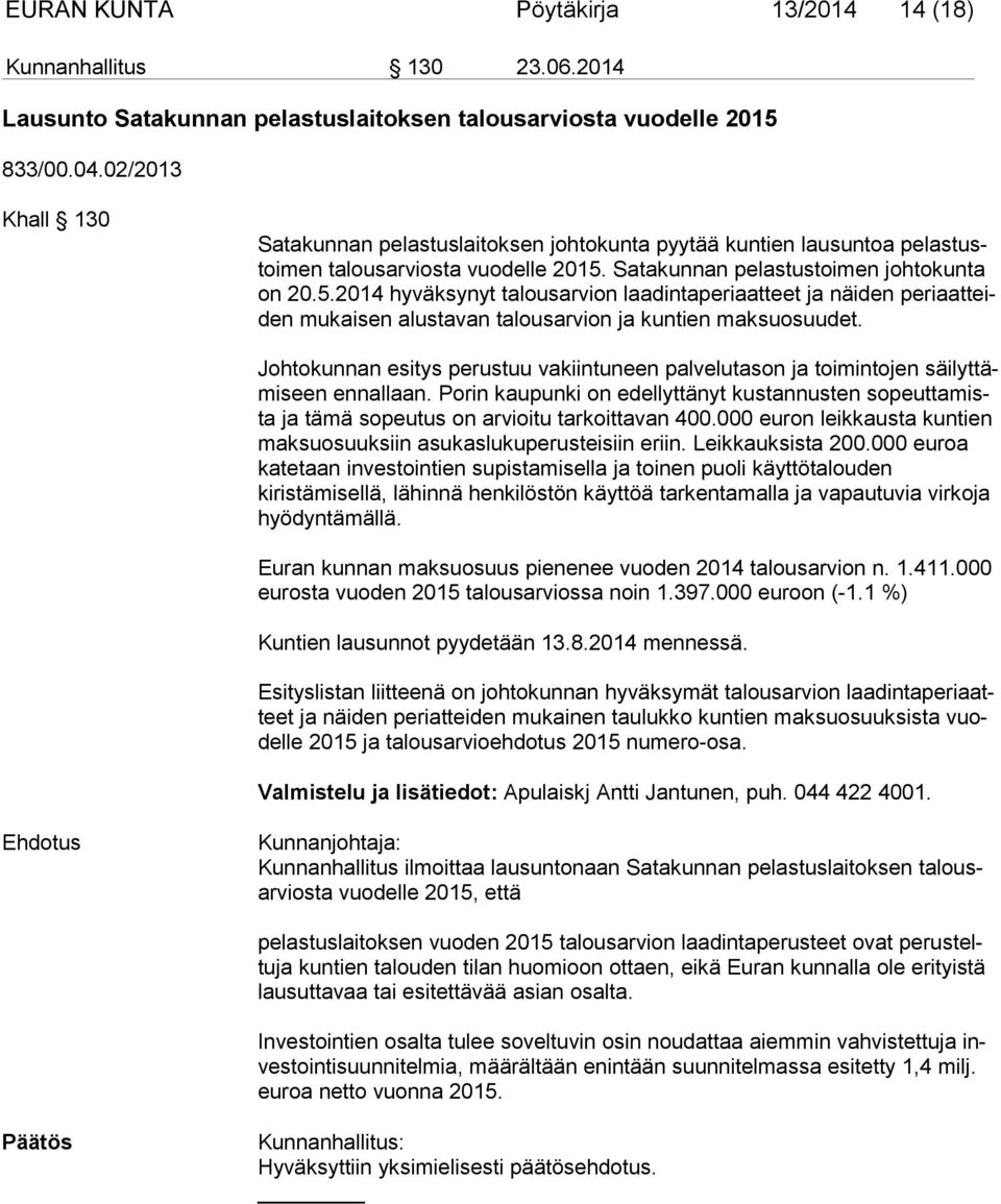 Satakunnan pelastustoimen joh to kun ta on 20.5.2014 hyväksynyt talousarvion laadintaperiaatteet ja näiden pe ri aat teiden mukaisen alustavan talousarvion ja kuntien maksuosuudet.