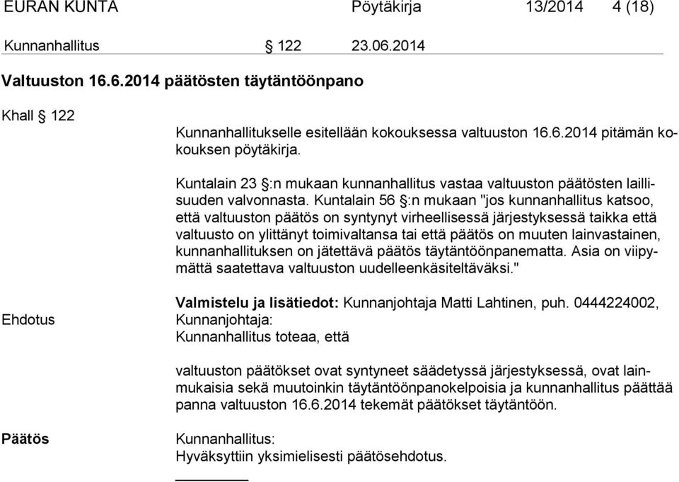 Kuntalain 56 :n mukaan "jos kunnanhallitus katsoo, että valtuuston päätös on syntynyt virheellisessä järjestyksessä taikka että valtuusto on ylittänyt toimivaltansa tai että päätös on muuten