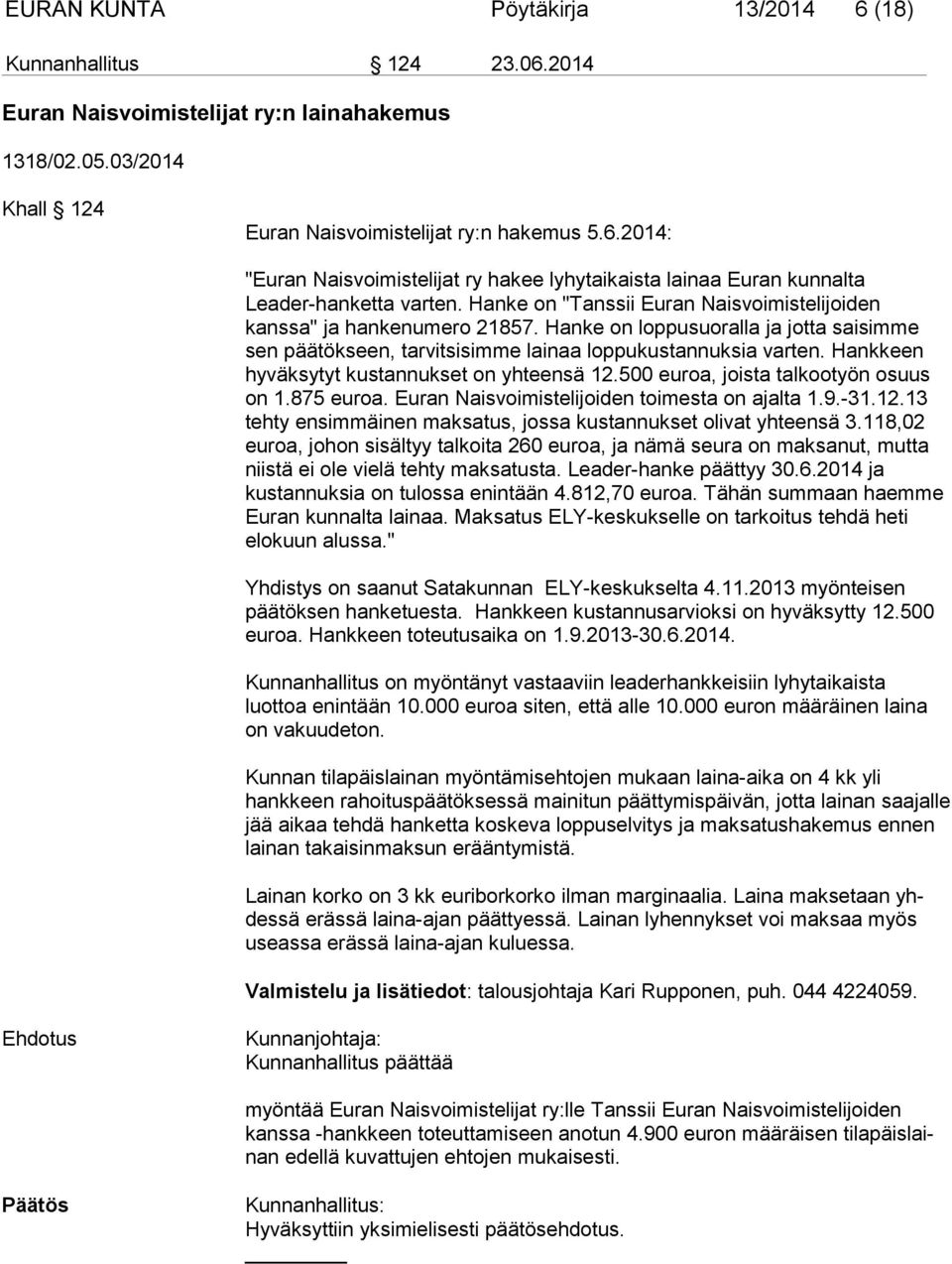 Hankkeen hyväksytyt kustannukset on yhteensä 12.500 euroa, joista talkootyön osuus on 1.875 euroa. Euran Naisvoimistelijoiden toimesta on ajalta 1.9.-31.12.13 tehty ensimmäinen maksatus, jossa kustannukset olivat yhteensä 3.