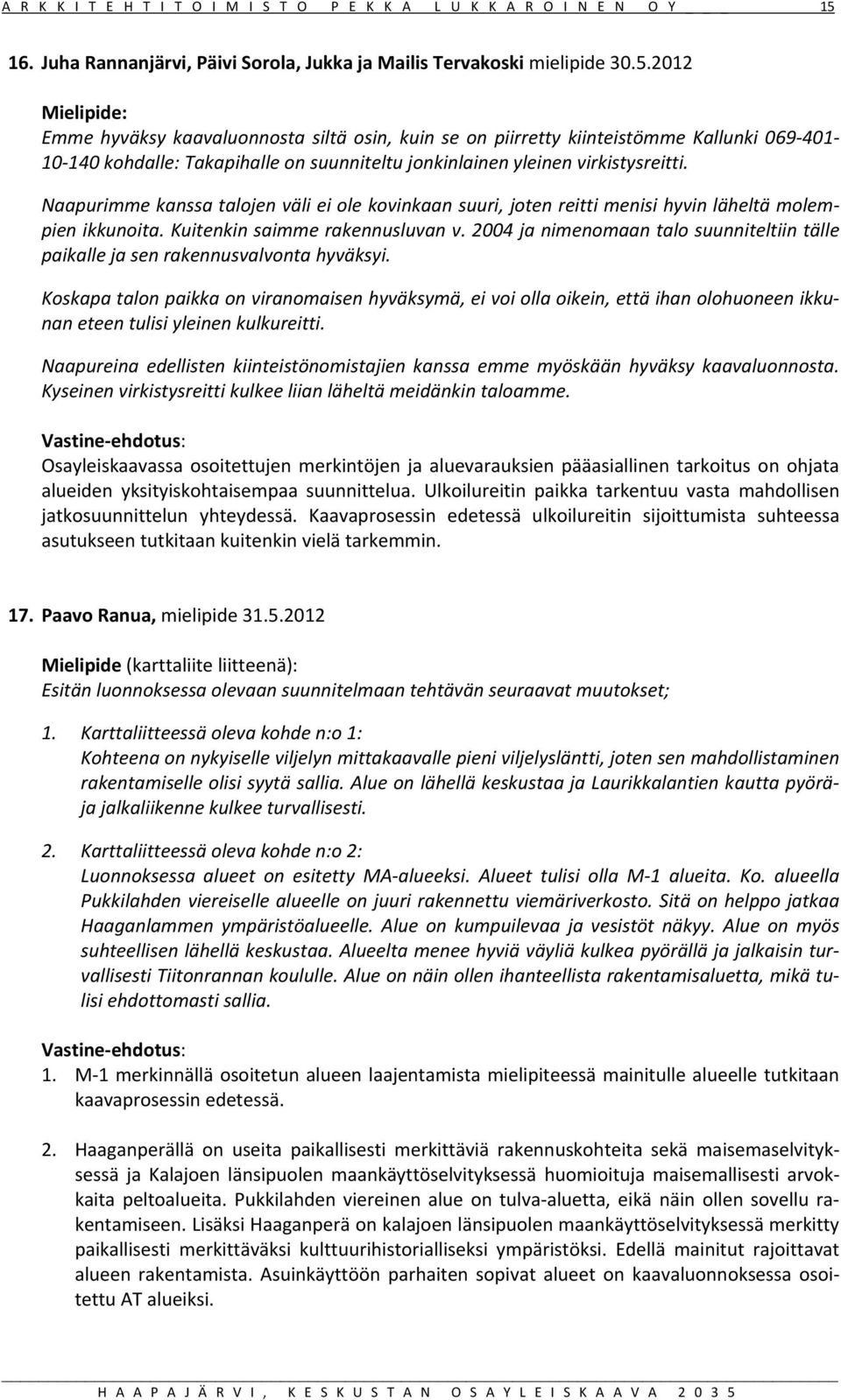 2012 Emme hyväksy kaavaluonnosta siltä osin, kuin se on piirretty kiinteistömme Kallunki 069 401 10 140 kohdalle: Takapihalle on suunniteltu jonkinlainen yleinen virkistysreitti.