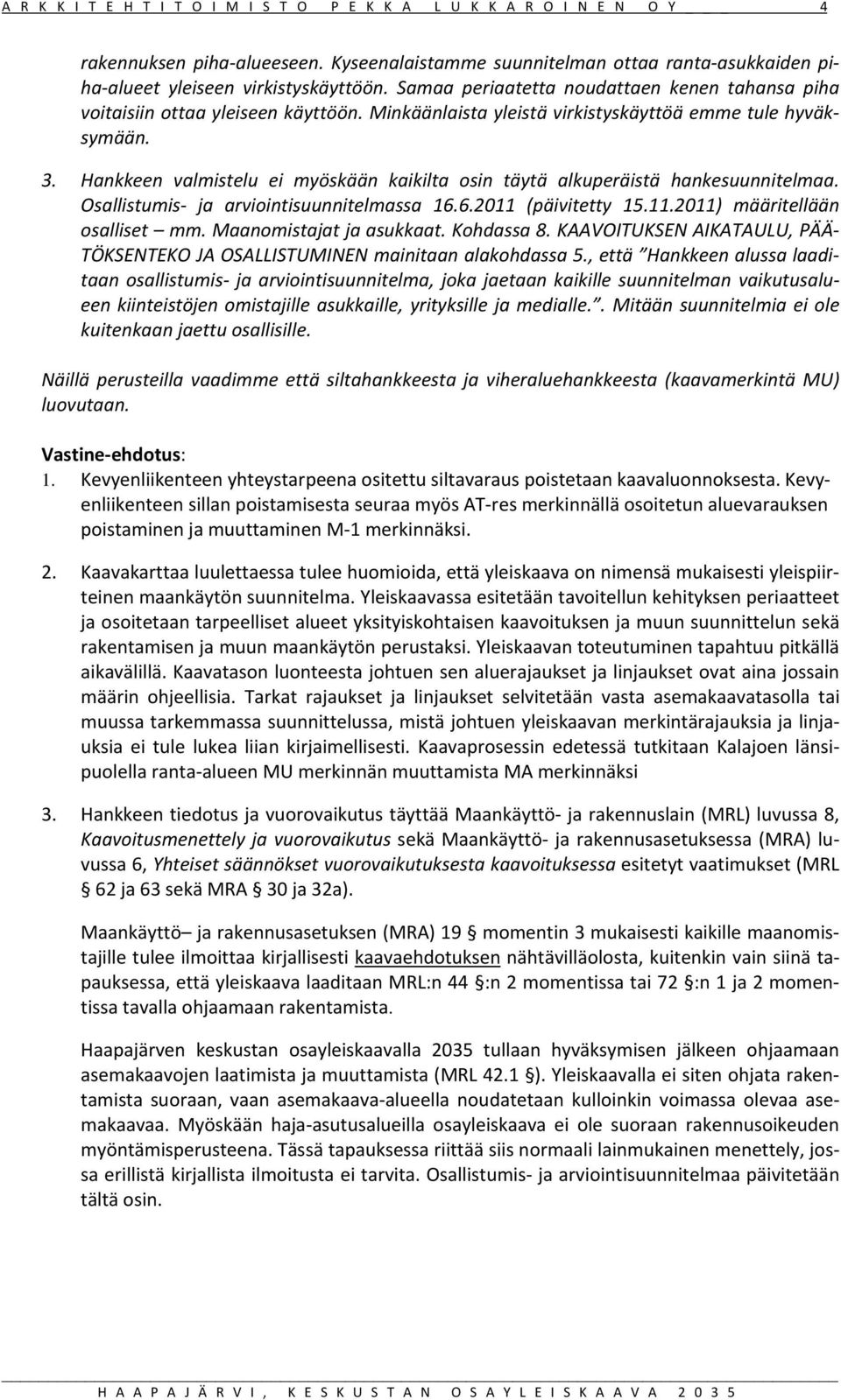 Hankkeen valmistelu ei myöskään kaikilta osin täytä alkuperäistä hankesuunnitelmaa. Osallistumis ja arviointisuunnitelmassa 16.6.2011 (päivitetty 15.11.2011) määritellään osalliset mm.