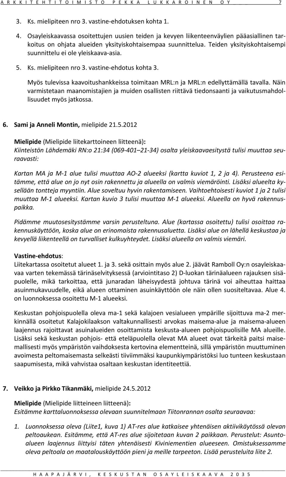 Teiden yksityiskohtaisempi suunnittelu ei ole yleiskaava asia. 5. Ks. mielipiteen nro 3. vastine ehdotus kohta 3. Myös tulevissa kaavoitushankkeissa toimitaan MRL:n ja MRL:n edellyttämällä tavalla.