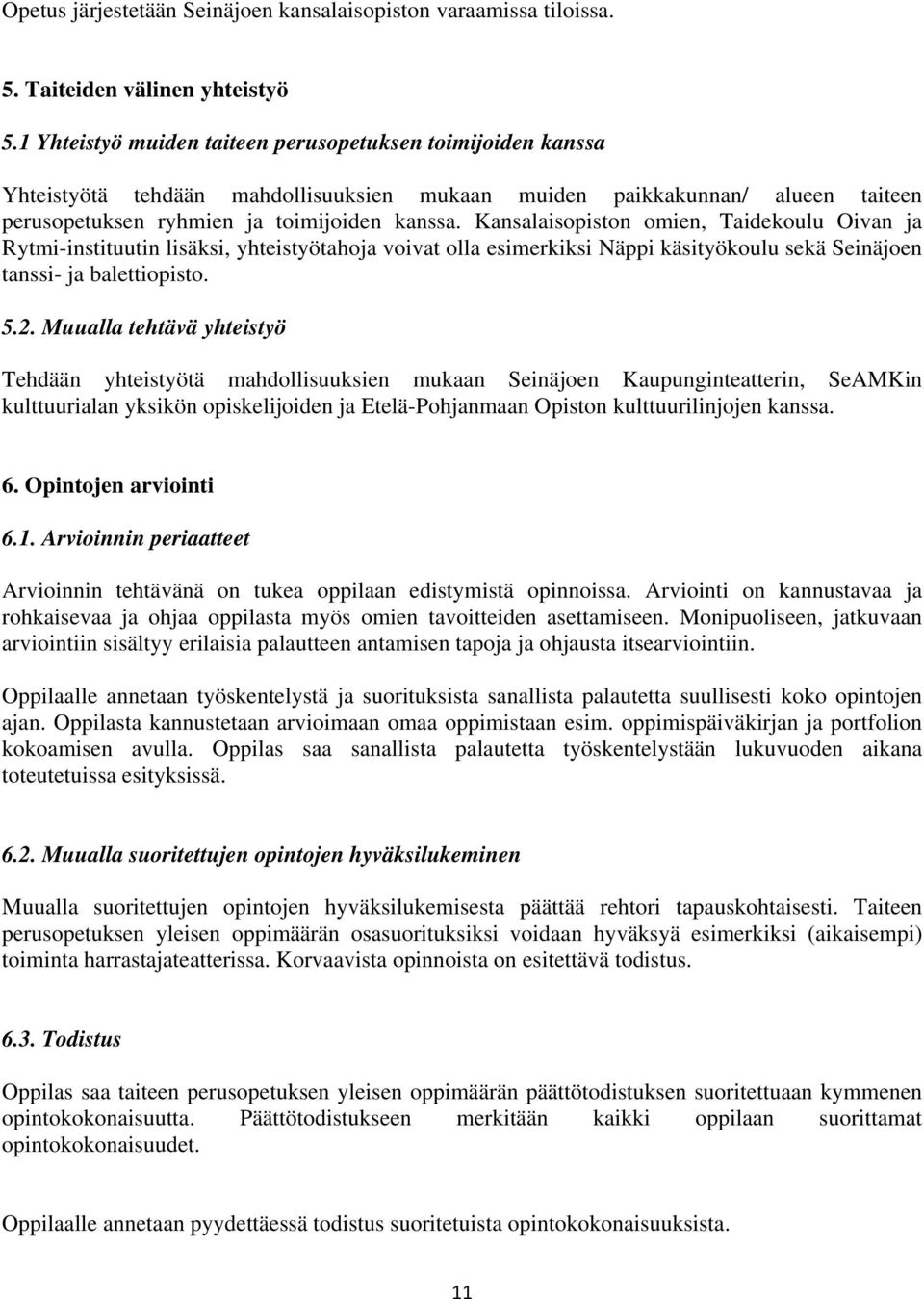 Kansalaisopiston omien, Taidekoulu Oivan ja Rytmi-instituutin lisäksi, yhteistyötahoja voivat olla esimerkiksi Näppi käsityökoulu sekä Seinäjoen tanssi- ja balettiopisto. 5.2.