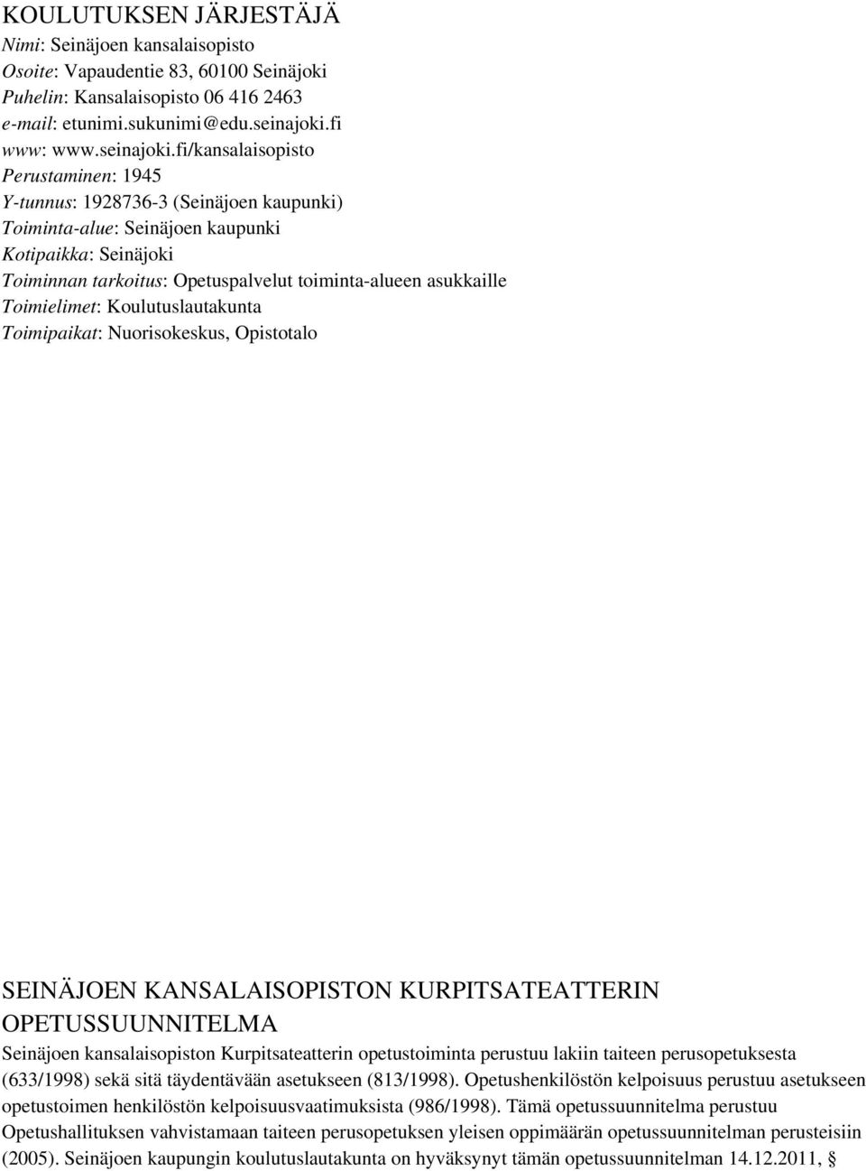 fi/kansalaisopisto Perustaminen: 1945 Y-tunnus: 1928736-3 (Seinäjoen kaupunki) Toiminta-alue: Seinäjoen kaupunki Kotipaikka: Seinäjoki Toiminnan tarkoitus: Opetuspalvelut toiminta-alueen asukkaille