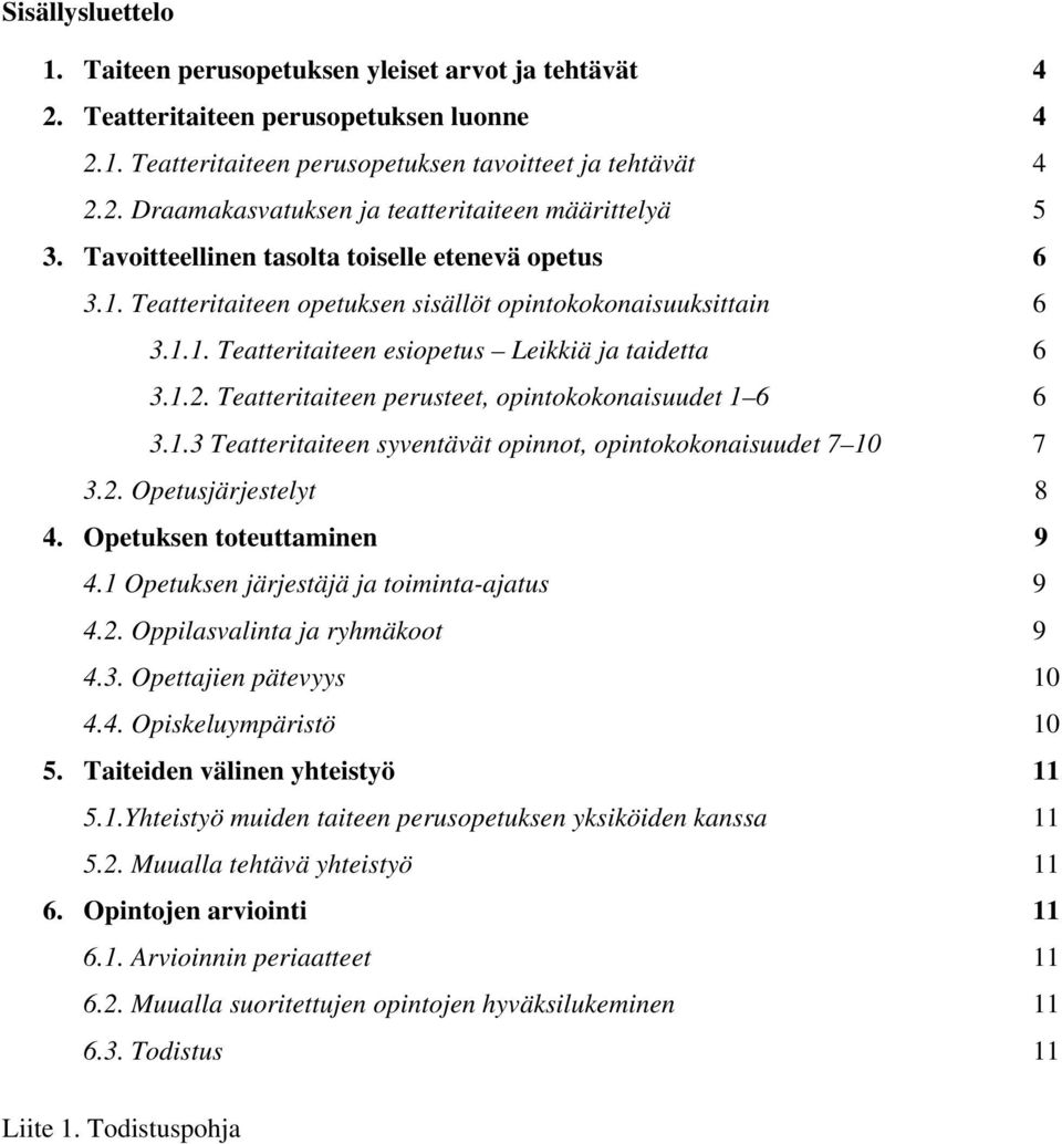 Teatteritaiteen perusteet, opintokokonaisuudet 1 6 6 3.1.3 Teatteritaiteen syventävät opinnot, opintokokonaisuudet 7 10 7 3.2. Opetusjärjestelyt 8 4. Opetuksen toteuttaminen 9 4.