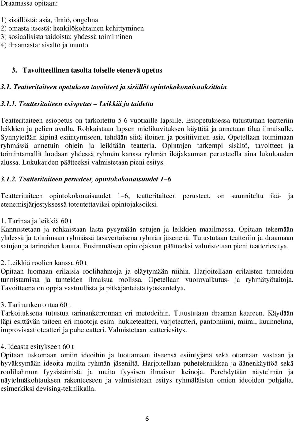 Esiopetuksessa tutustutaan teatteriin leikkien ja pelien avulla. Rohkaistaan lapsen mielikuvituksen käyttöä ja annetaan tilaa ilmaisulle.