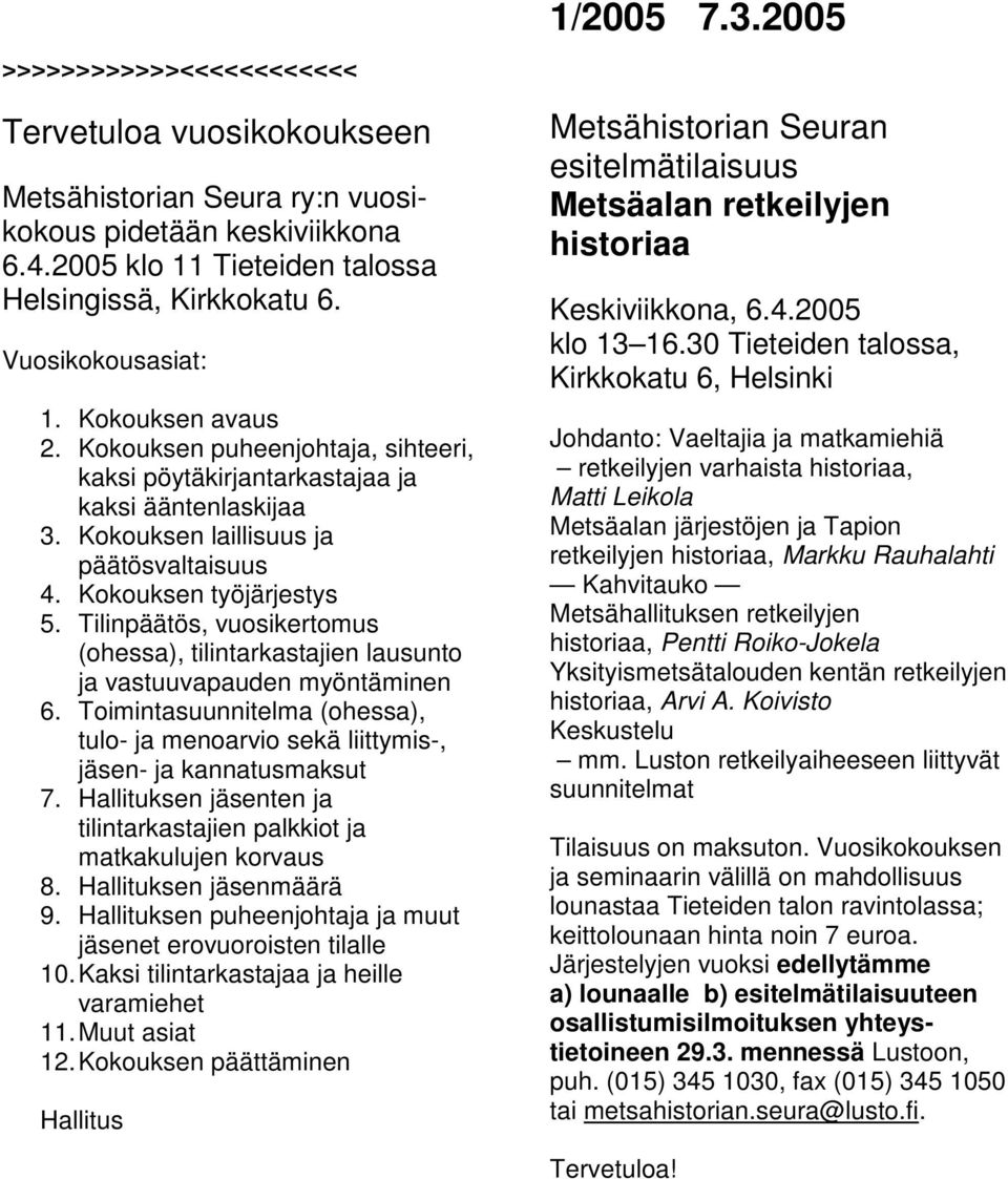 Tilinpäätös, vuosikertomus (ohessa), tilintarkastajien lausunto ja vastuuvapauden myöntäminen 6. Toimintasuunnitelma (ohessa), tulo- ja menoarvio sekä liittymis-, jäsen- ja kannatusmaksut 7.