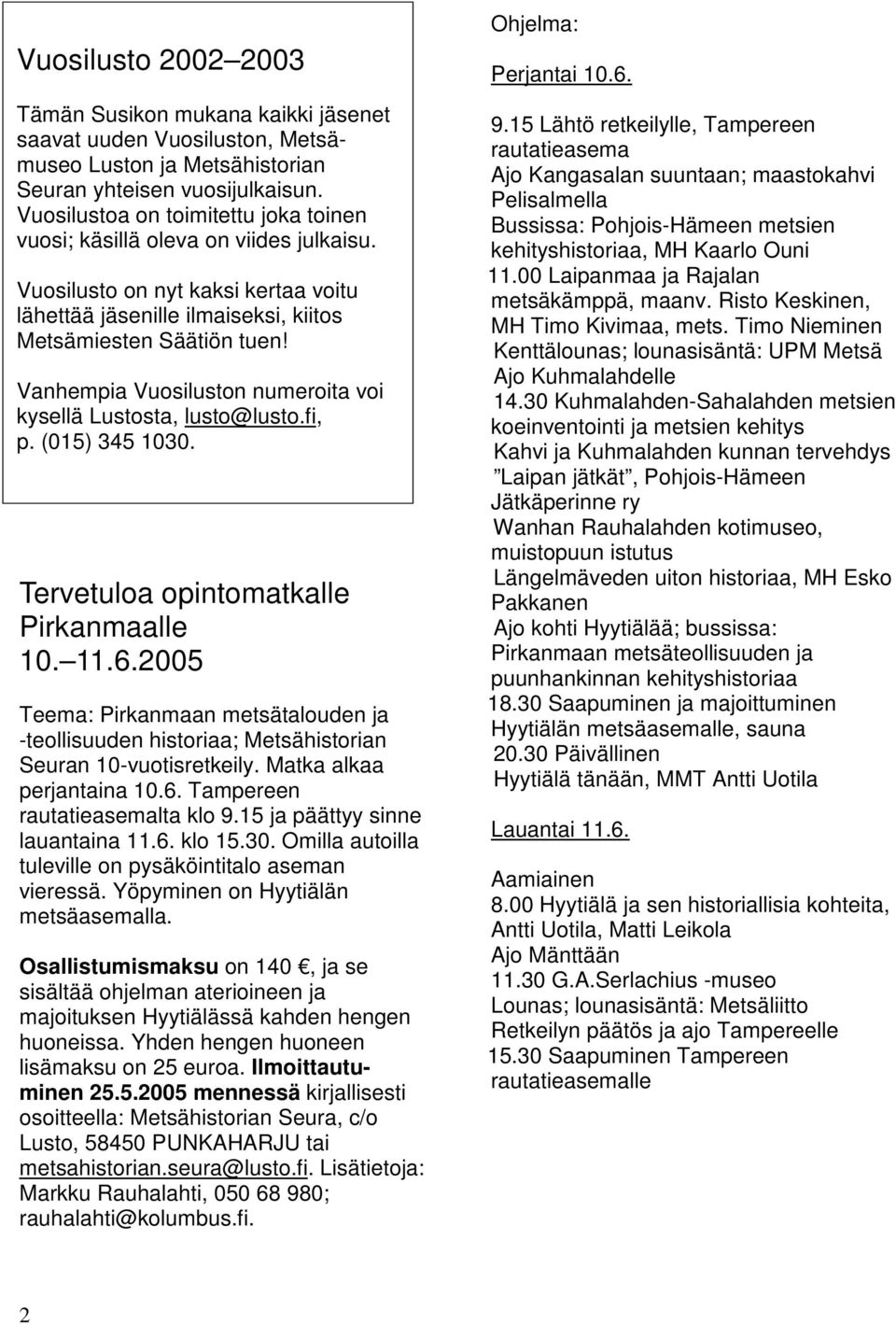 Vanhempia Vuosiluston numeroita voi kysellä Lustosta, lusto@lusto.fi, p. (015) 345 1030. Tervetuloa opintomatkalle Pirkanmaalle 10. 11.6.