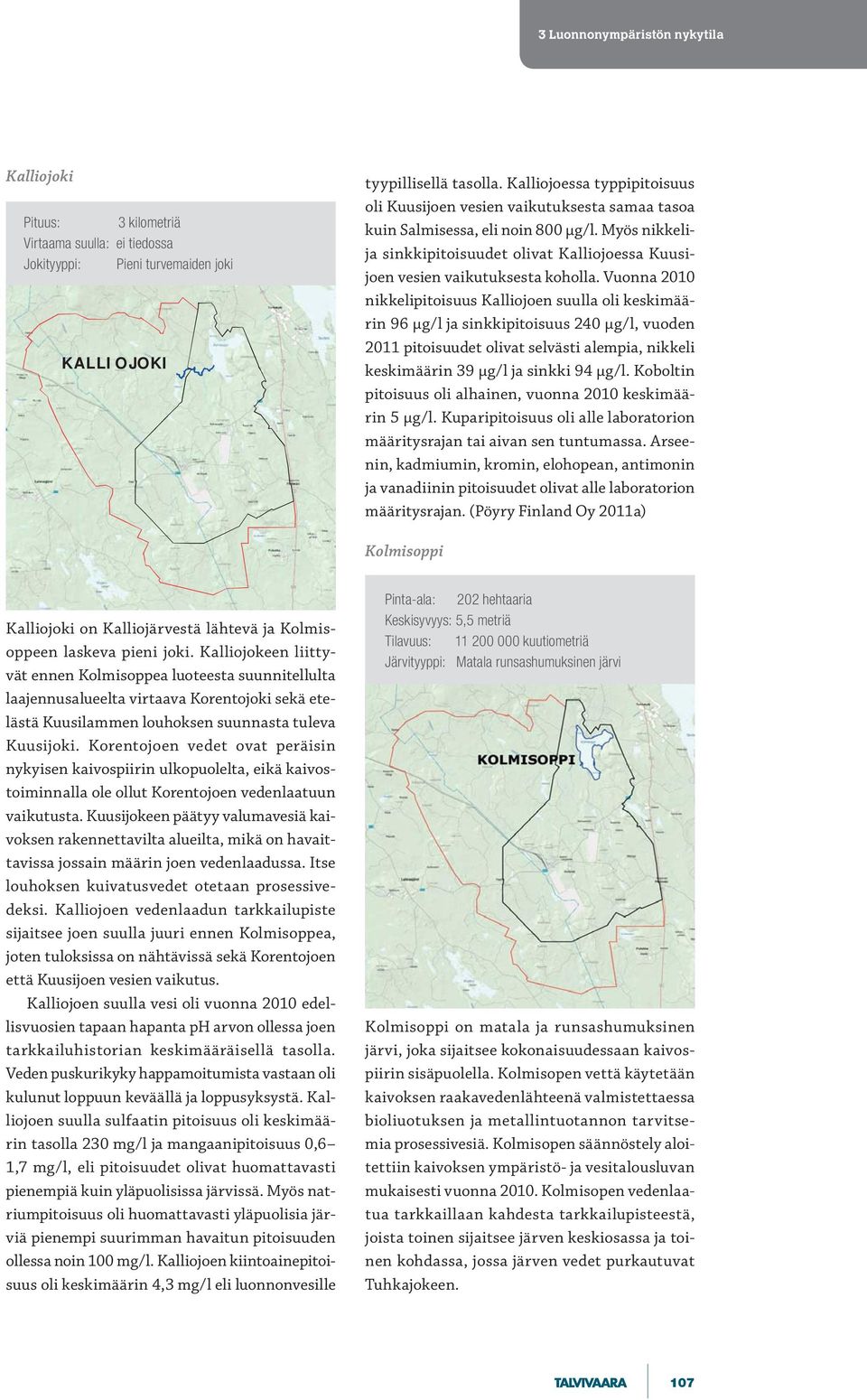 Myös nikkelija sinkkipitoisuudet olivat Kalliojoessa Kuusijoen vesien vaikutuksesta koholla.