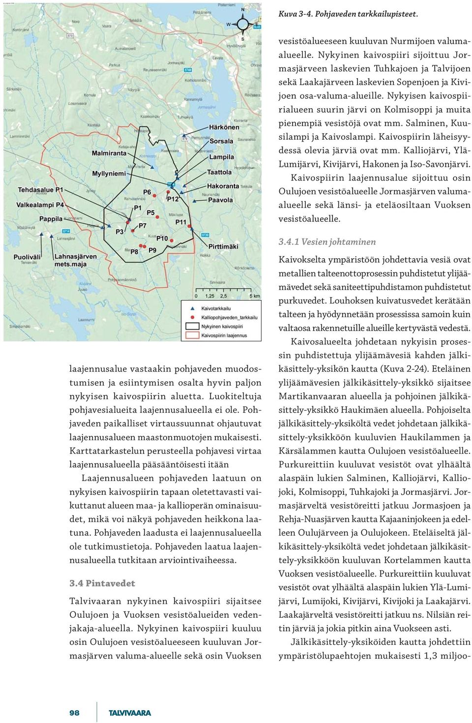 Nykyisen kaivospiirialueen suurin järvi on Kolmisoppi ja muita pienempiä vesistöjä ovat mm. Salminen, Kuusilampi ja Kaivoslampi. Kaivospiirin läheisyydessä olevia järviä ovat mm.