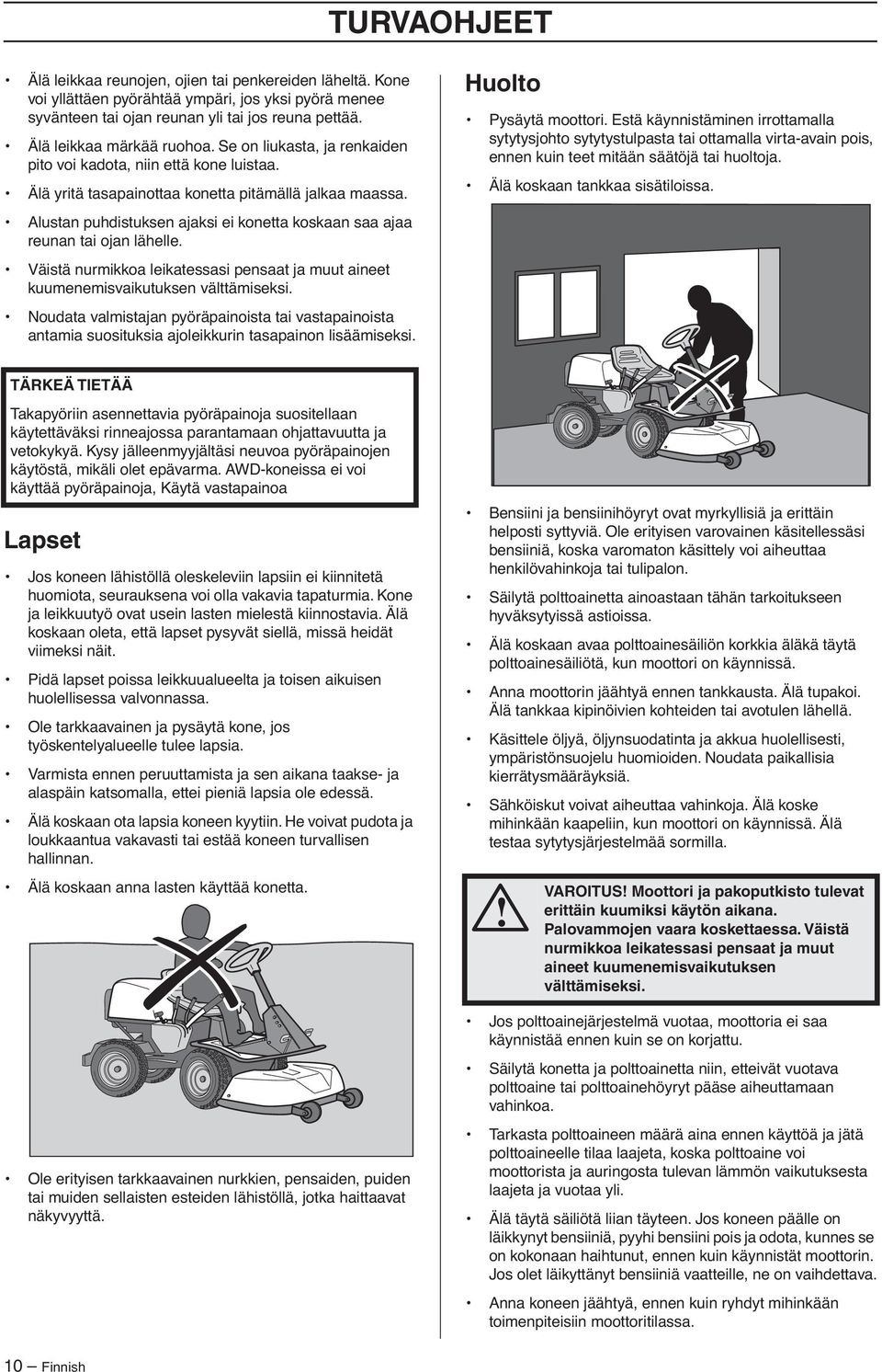 Alustan puhdistuksen ajaksi ei konetta koskaan saa ajaa reunan tai ojan lähelle. Väistä nurmikkoa leikatessasi pensaat ja muut aineet kuumenemisvaikutuksen välttämiseksi.