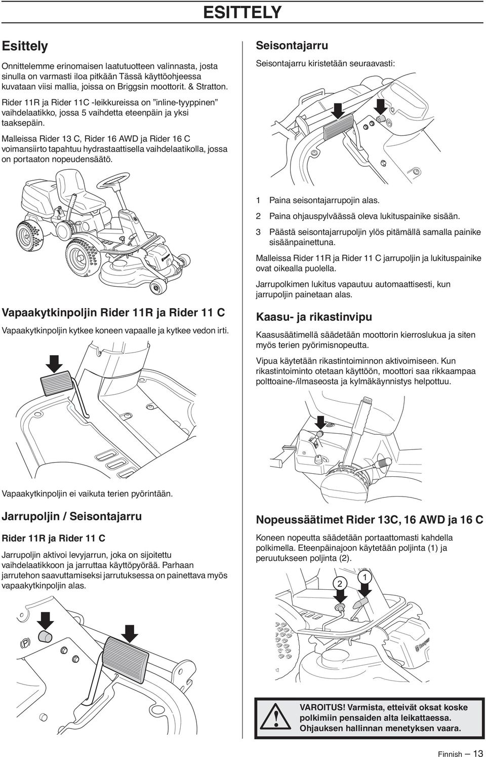 Malleissa Rider 13 C, Rider 16 AWD ja Rider 16 C voimansiirto tapahtuu hydrastaattisella vaihdelaatikolla, jossa on portaaton nopeudensäätö.