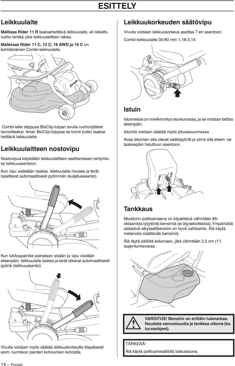 Combi-leikkuulaite 30-80 mm 1,18-3,15 Istuin Combi-laite silppuaa BioClip-tulpan avulla ruohonjätteet lannoitteeksi. Ilman BioClip-tulppaa se toimii kuten taakse heittävä leikkuulaite.