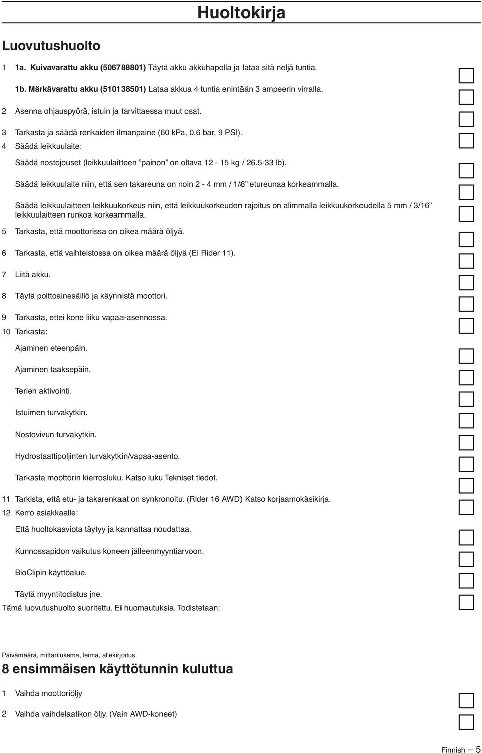 4 Säädä leikkuulaite: Säädä nostojouset (leikkuulaitteen painon on oltava 12-15 kg / 26.5-33 lb). Säädä leikkuulaite niin, että sen takareuna on noin 2-4 mm / 1/8 etureunaa korkeammalla.