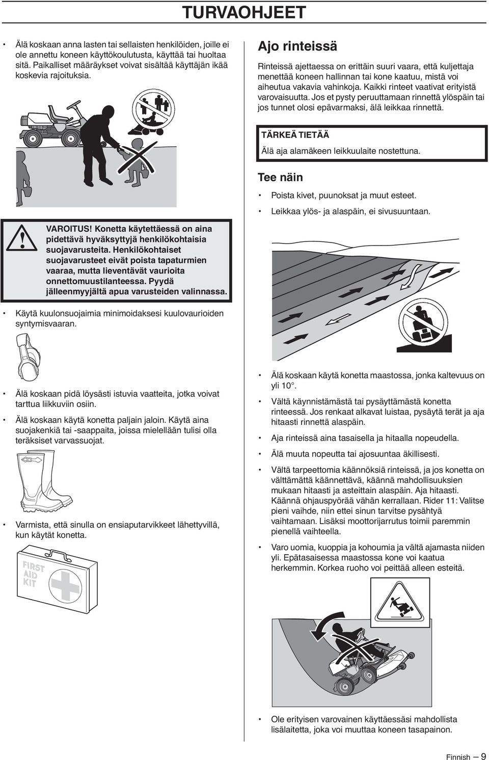 Ajo rinteissä Rinteissä ajettaessa on erittäin suuri vaara, että kuljettaja menettää koneen hallinnan tai kone kaatuu, mistä voi aiheutua vakavia vahinkoja.