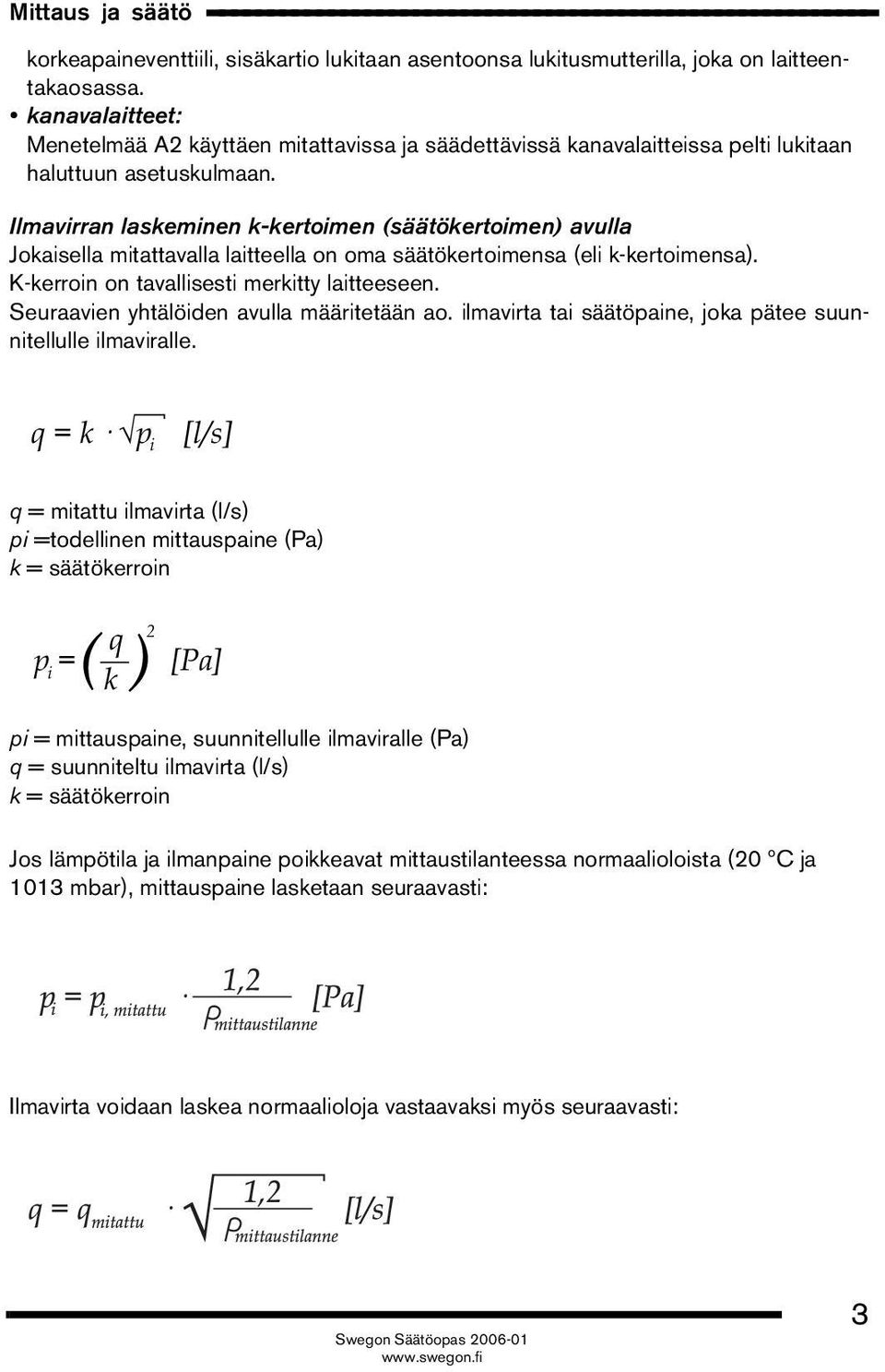 Ilmavirran laskeminen k-kertoimen (säätökertoimen) avulla Jokaisella mitattavalla laitteella on oma säätökertoimensa (eli k-kertoimensa). K-kerroin on tavallisesti merkitty laitteeseen.