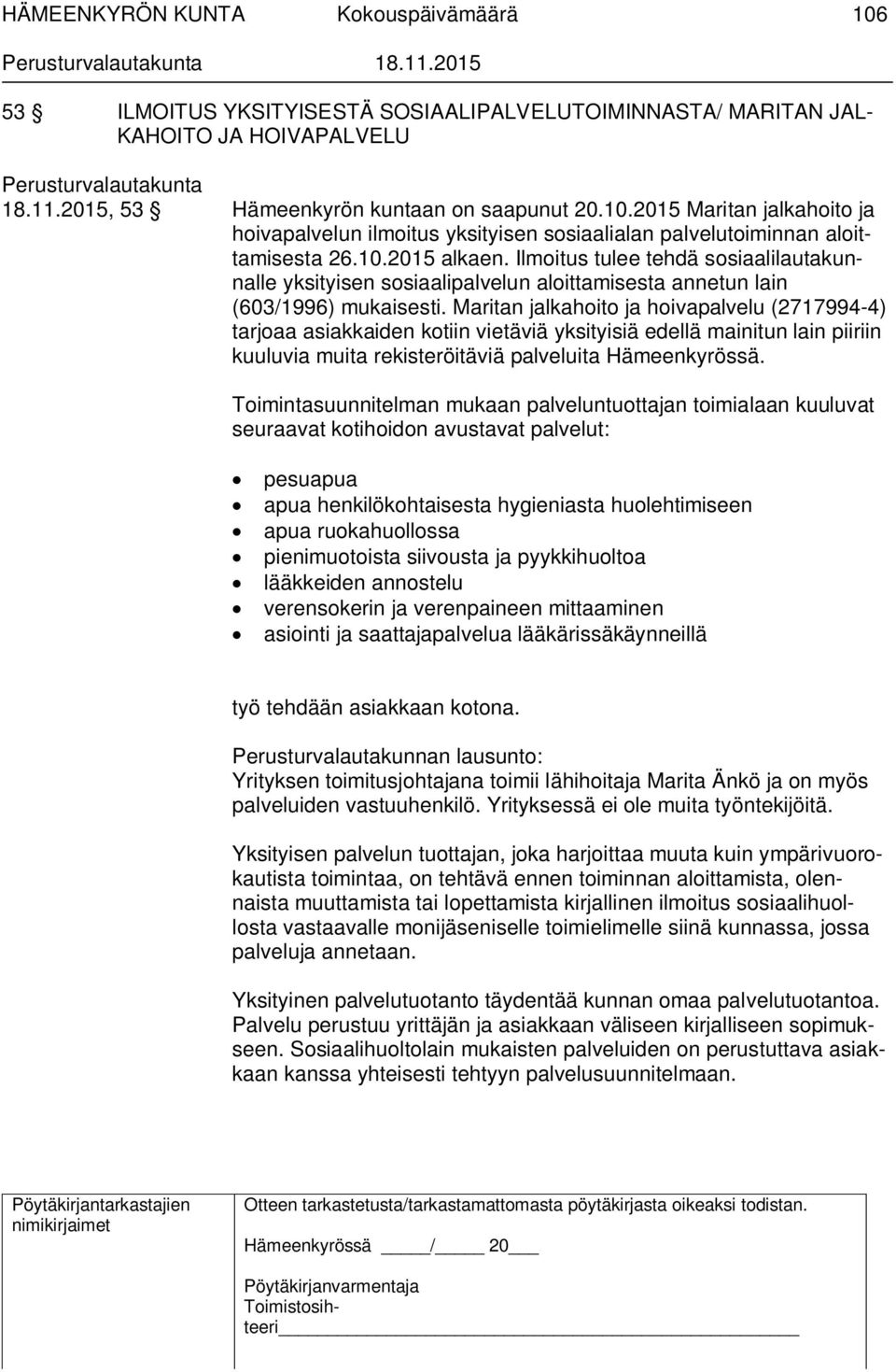Maritan jalkahoito ja hoivapalvelu (2717994-4) tarjoaa asiakkaiden kotiin vietäviä yksityisiä edellä mainitun lain piiriin kuuluvia muita rekisteröitäviä palveluita Hämeenkyrössä.