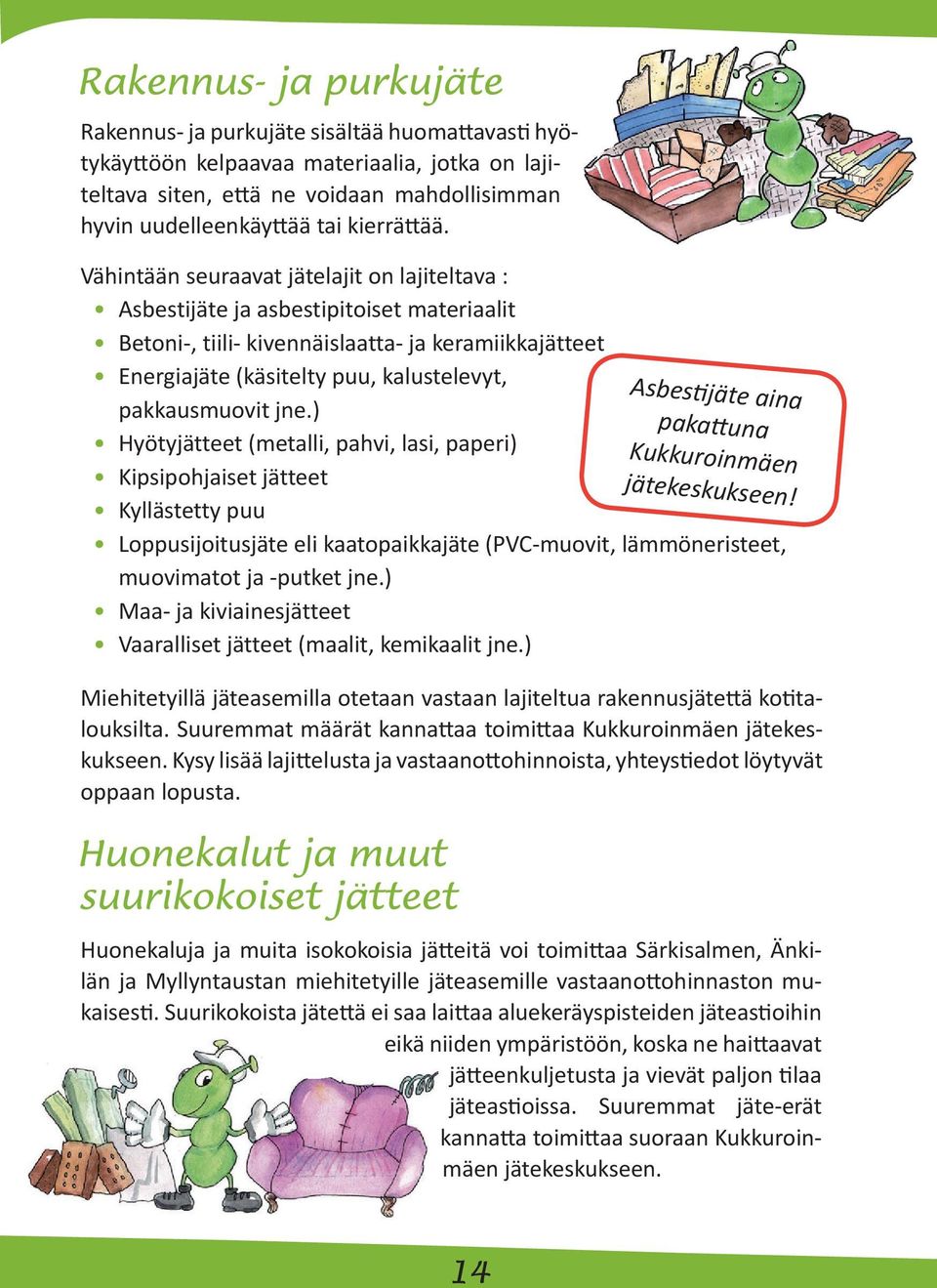 jne.) Hyötyjätteet (metalli, pahvi, lasi, paperi) Kipsipohjaiset jätteet Kyllästetty puu Asbestijäte aina pakattuna Kukkuroinmäen jätekeskukseen!