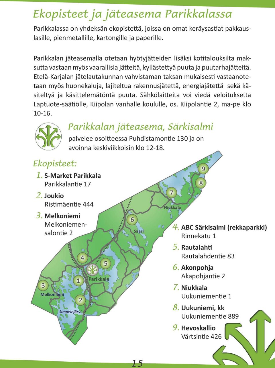 Etelä-Karjalan jätelautakunnan vahvistaman taksan mukaisesti vastaanotetaan myös huonekaluja, lajiteltua rakennusjätettä, energiajätettä sekä käsiteltyä ja käsittelemätöntä puuta.