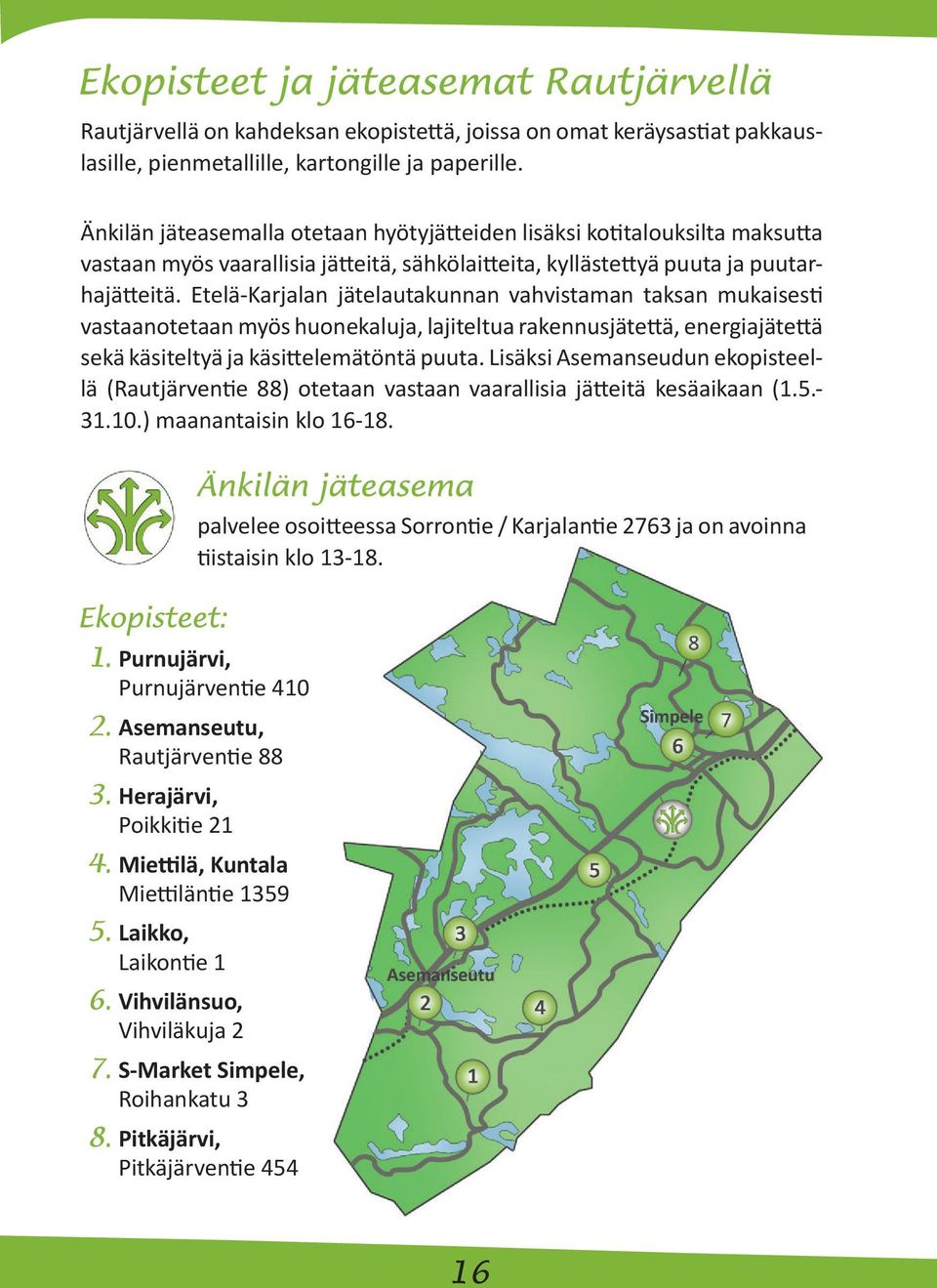 Etelä-Karjalan jätelautakunnan vahvistaman taksan mukaisesti vastaanotetaan myös huonekaluja, lajiteltua rakennusjätettä, energiajätettä sekä käsiteltyä ja käsittelemätöntä puuta.