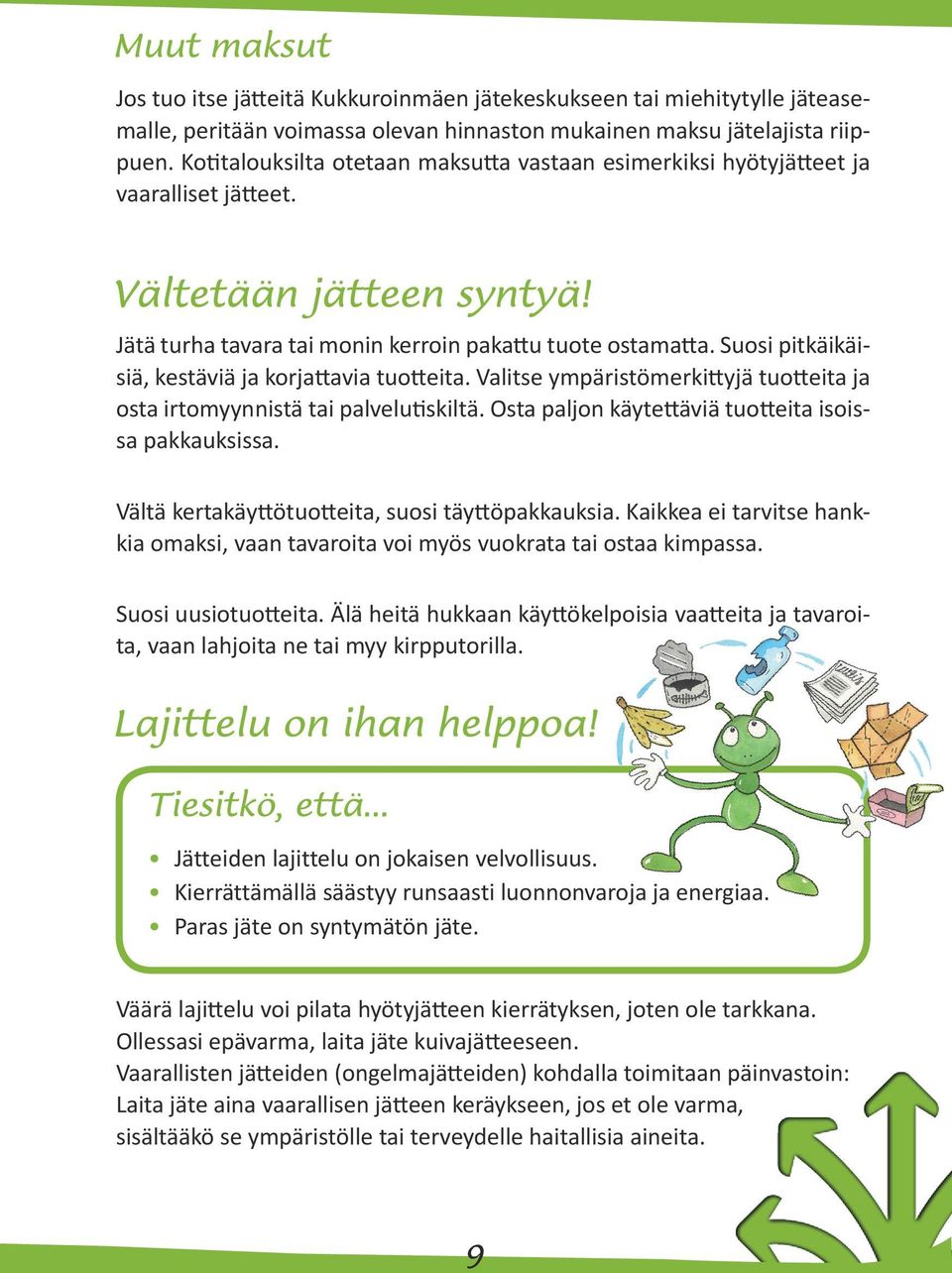 Suosi pitkäikäisiä, kestäviä ja korjattavia tuotteita. Valitse ympäristömerkittyjä tuotteita ja osta irtomyynnistä tai palvelutiskiltä. Osta paljon käytettäviä tuotteita isoissa pakkauksissa.