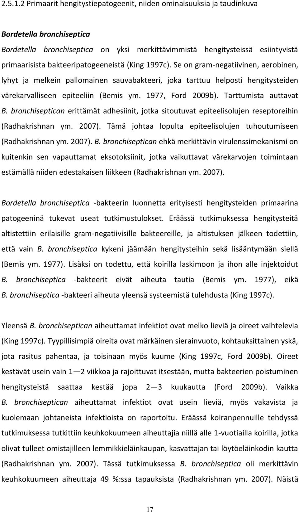 bakteeripatogeeneistä (King 1997c). Se on gram-negatiivinen, aerobinen, lyhyt ja melkein pallomainen sauvabakteeri, joka tarttuu helposti hengitysteiden värekarvalliseen epiteeliin (Bemis ym.