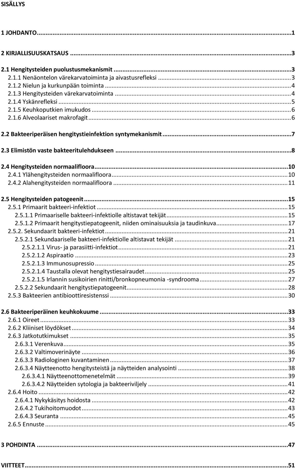 3 Elimistön vaste bakteeritulehdukseen...8 2.4 Hengitysteiden normaalifloora... 10 2.4.1 Ylähengitysteiden normaalifloora... 10 2.4.2 Alahengitysteiden normaalifloora... 11 2.