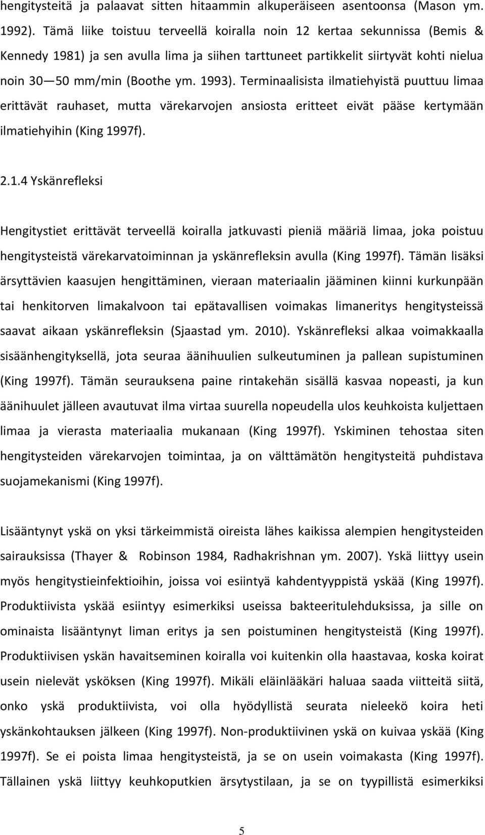 Terminaalisista ilmatiehyistä puuttuu limaa erittävät rauhaset, mutta värekarvojen ansiosta eritteet eivät pääse kertymään ilmatiehyihin (King 19