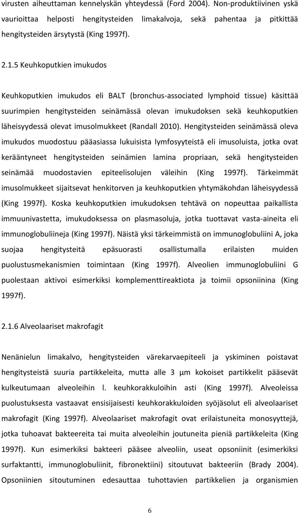 5 Keuhkoputkien imukudos Keuhkoputkien imukudos eli BALT (bronchus-associated lymphoid tissue) käsittää suurimpien hengitysteiden seinämässä olevan imukudoksen sekä keuhkoputkien läheisyydessä olevat