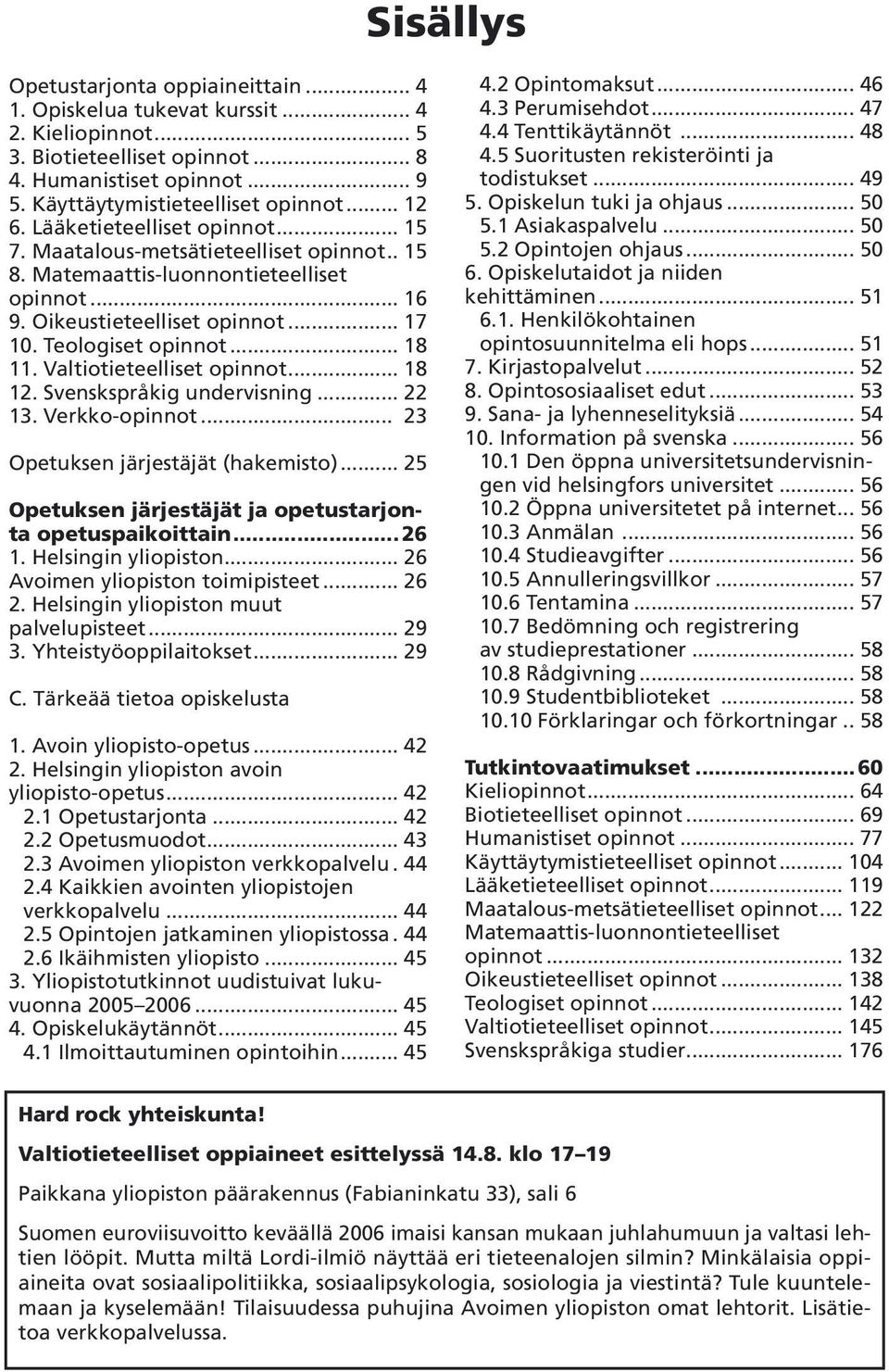 Valtiotieteelliset opinnot... 18 12. Svenskspråkig undervisning... 22 13. Verkko-opinnot... 23 Opetuksen järjestäjät (hakemisto)... 25 Opetuksen järjestäjät ja opetustarjonta opetuspaikoittain...26 1.