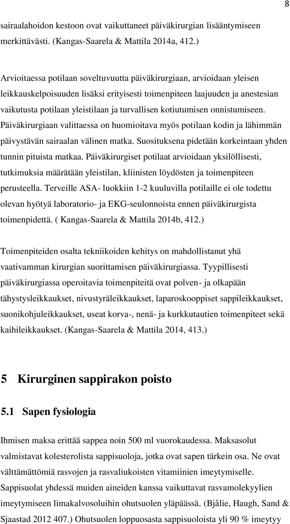 kotiutumisen onnistumiseen. Päiväkirurgiaan valittaessa on huomioitava myös potilaan kodin ja lähimmän päivystävän sairaalan välinen matka.