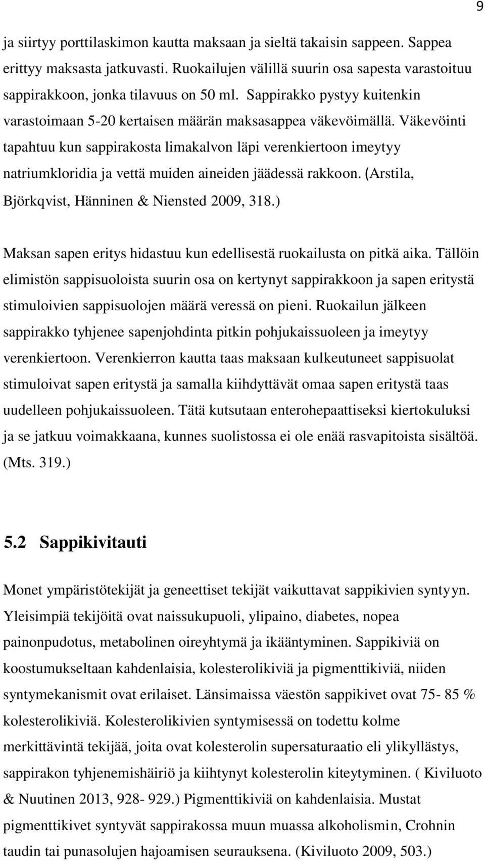 Väkevöinti tapahtuu kun sappirakosta limakalvon läpi verenkiertoon imeytyy natriumkloridia ja vettä muiden aineiden jäädessä rakkoon. (Arstila, Björkqvist, Hänninen & Niensted 2009, 318.