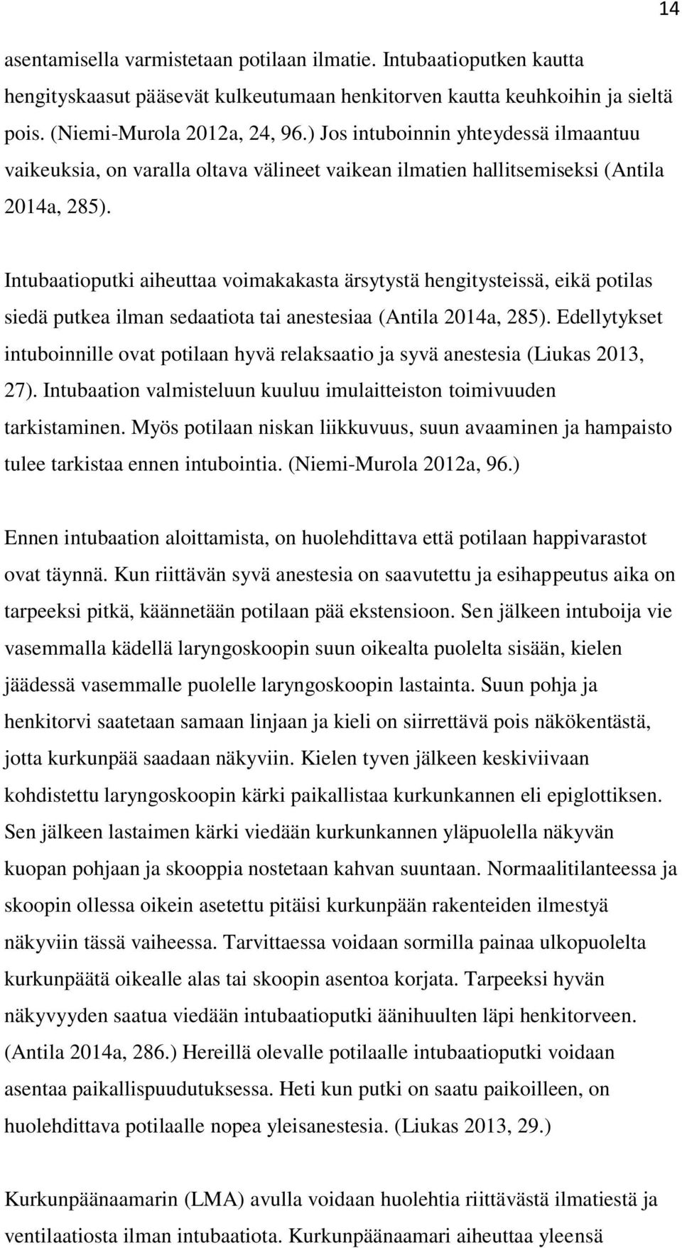 Intubaatioputki aiheuttaa voimakakasta ärsytystä hengitysteissä, eikä potilas siedä putkea ilman sedaatiota tai anestesiaa (Antila 2014a, 285).