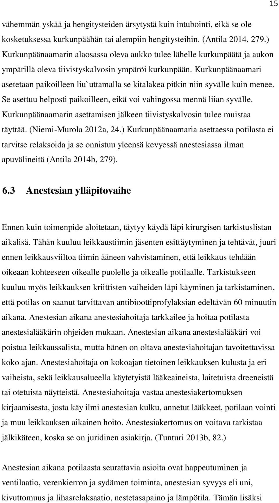 Kurkunpäänaamari asetetaan paikoilleen liu`uttamalla se kitalakea pitkin niin syvälle kuin menee. Se asettuu helposti paikoilleen, eikä voi vahingossa mennä liian syvälle.