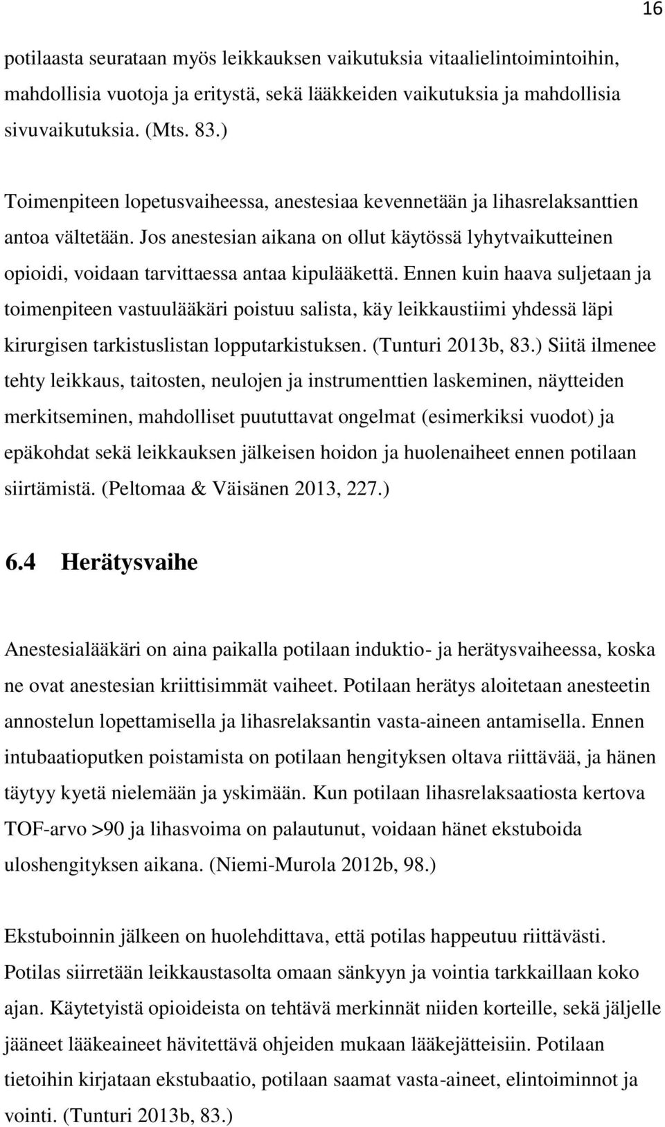 Jos anestesian aikana on ollut käytössä lyhytvaikutteinen opioidi, voidaan tarvittaessa antaa kipulääkettä.