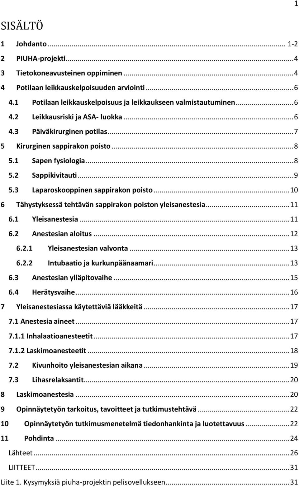 3 Laparoskooppinen sappirakon poisto... 10 6 Tähystyksessä tehtävän sappirakon poiston yleisanestesia... 11 6.1 Yleisanestesia... 11 6.2 Anestesian aloitus... 12 6.2.1 Yleisanestesian valvonta... 13 6.