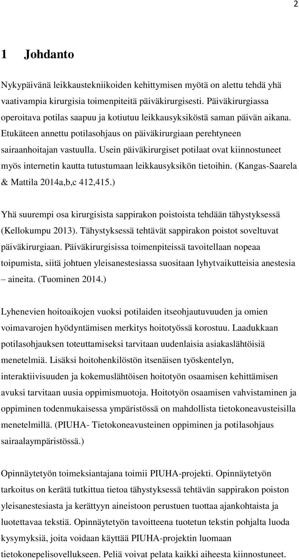 Usein päiväkirurgiset potilaat ovat kiinnostuneet myös internetin kautta tutustumaan leikkausyksikön tietoihin. (Kangas-Saarela & Mattila 2014a,b,c 412,415.