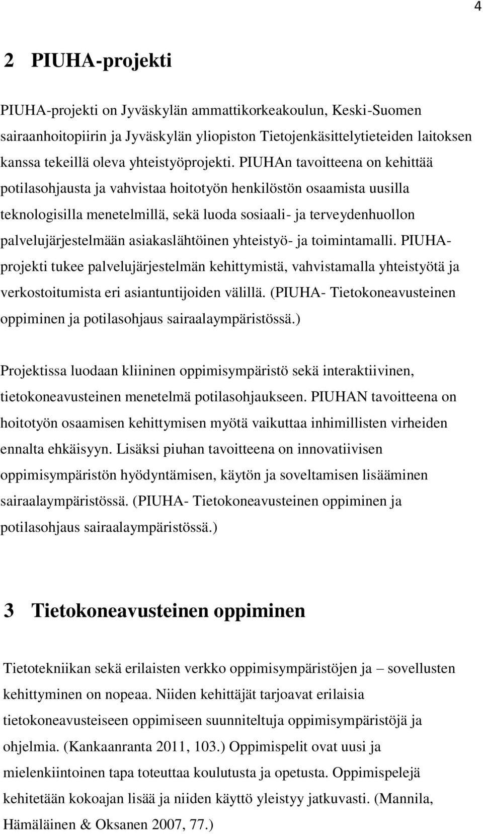 PIUHAn tavoitteena on kehittää potilasohjausta ja vahvistaa hoitotyön henkilöstön osaamista uusilla teknologisilla menetelmillä, sekä luoda sosiaali- ja terveydenhuollon palvelujärjestelmään