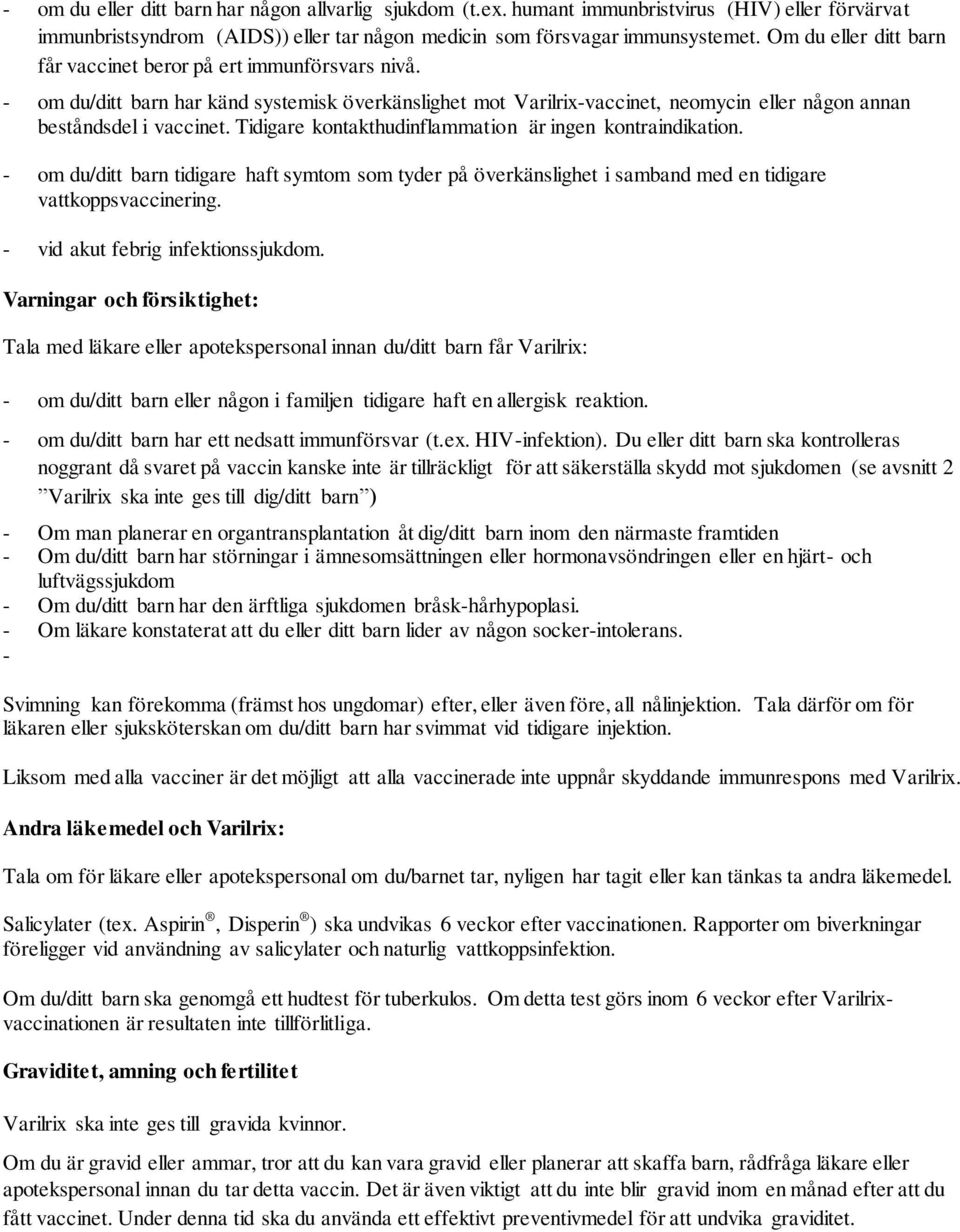 Tidigare kontakthudinflammation är ingen kontraindikation. - om du/ditt barn tidigare haft symtom som tyder på överkänslighet i samband med en tidigare vattkoppsvaccinering.