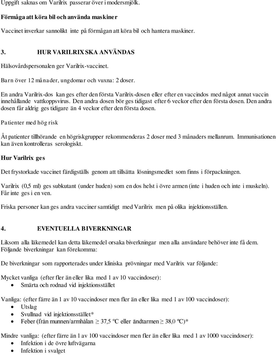 En andra Varilrix-dos kan ges efter den första Varilrix-dosen eller efter en vaccindos med något annat vaccin innehållande vattkoppsvirus.