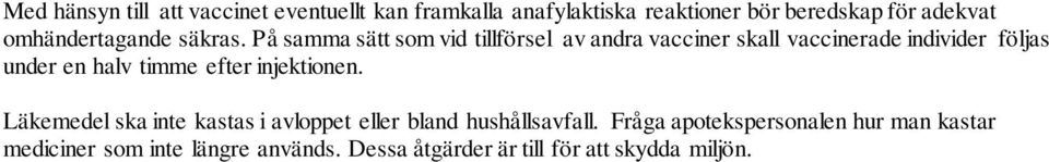 På samma sätt som vid tillförsel av andra vacciner skall vaccinerade individer följas under en halv timme