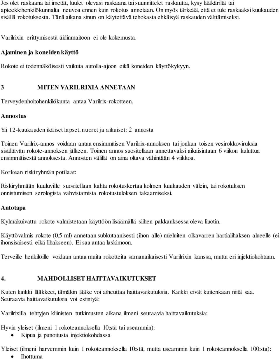 Varilrixin erittymisestä äidinmaitoon ei ole kokemusta. Ajaminen ja koneiden käyttö Rokote ei todennäköisesti vaikuta autolla-ajoon eikä koneiden käyttökykyyn.